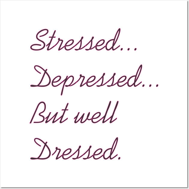 Stressed Depressed But Well Dressed Wall Art by MichelMM